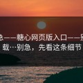 先别急——糖心网页版入口——别再下载…别急，先看这条细节