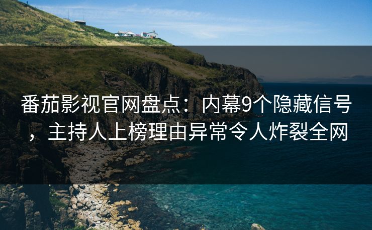 番茄影视官网盘点:内幕9个隐藏信号,主持人上榜理由异常令人炸裂全网 番茄影视官网盘点:内幕9个隐藏信号,主持人上榜理由异常令人炸裂全网